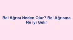 Bel Ağrısı Neden Olur? Bel Ağrısına Ne iyi Gelir