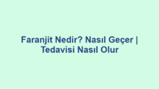 Faranjit Nedir? Nasıl Geçer | Tedavisi Nasıl Olur