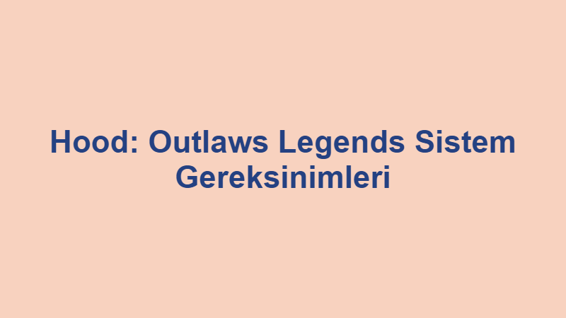 Hood: Outlaws & Legends Sistem Gereksinimleri