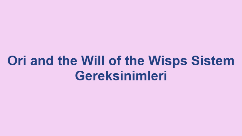 Ori and the Will of the Wisps Sistem Gereksinimleri