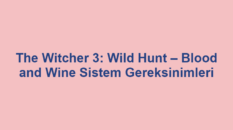 The Witcher 3: Wild Hunt – Blood and Wine Sistem Gereksinimleri